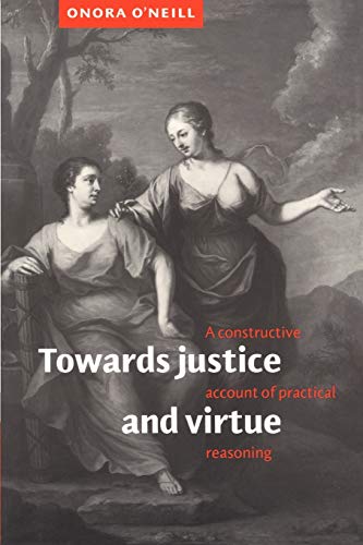 Towards Justice and Virtue: A Constructive Account of Practical Reasoning Cover