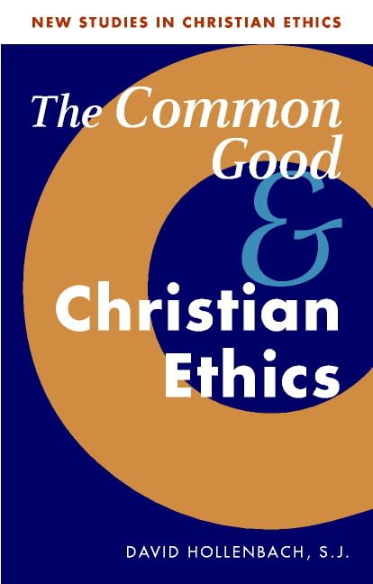 The Common Good and Christian Ethics (New Studies in Christian Ethics) Cover