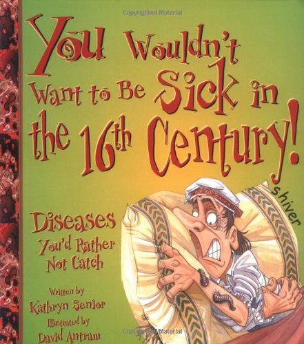 You Wouldn't Want to Be Sick in the 16th Century! (You Wouldn't Want to...) Cover