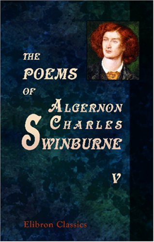 The Poems of Algernon Charles Swinburne: In Six Volumes.. Volume 5 Cover