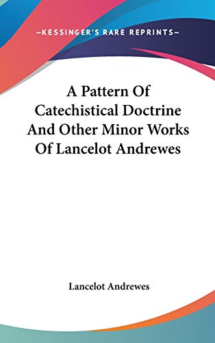 A Pattern Of Catechistical Doctrine And Other Minor Works Of Lancelot Andrewes Cover
