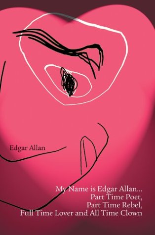 My Name Is Edgar Allan...Part Time Poet, Part Time Rebel, Full Time Lover and All Time Clown Cover