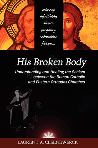 His Broken Body: Understanding and Healing the Schism between the Roman Catholic and Eastern Orthodox Churches Cover