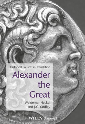 ALEXANDER THE GREAT: HISTORICAL TEXTS IN TRANSLATION; ED. BY WALDEMAR HECKEL. Cover