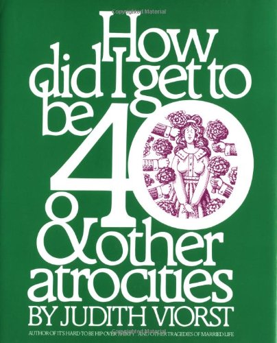 How did I get to be forty ... & other atrocities Cover