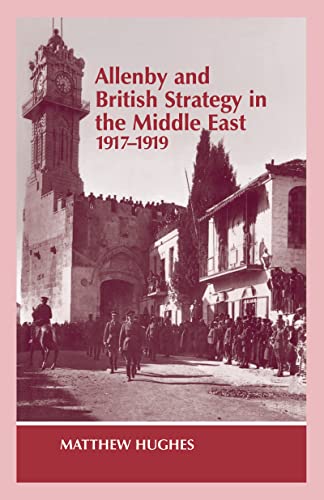 Allenby and British Strategy in the Middle East, 1917-1919 (Cass Series--Military History and Policy, No. 1) Cover