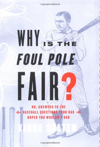 Why Is The Foul Pole Fair? (Or, Answers to the Baseball Questions Your Dad Hoped You Wouldn't Ask) Cover