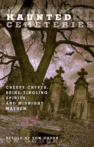 Haunted Cemeteries: Creepy Crypts, Spine-Tingling Spirits, And Midnight Mayhem Cover