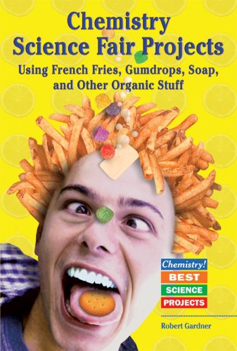 Chemistry Science Fair Projects Using French Fries, Gumdrops, Soap, and Other Organic Stuff (Chemistry! Best Science Projects) Cover