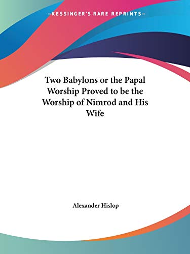 Two Babylons or the Papal Worship Proved to be the Worship of Nimrod and His Wife Cover