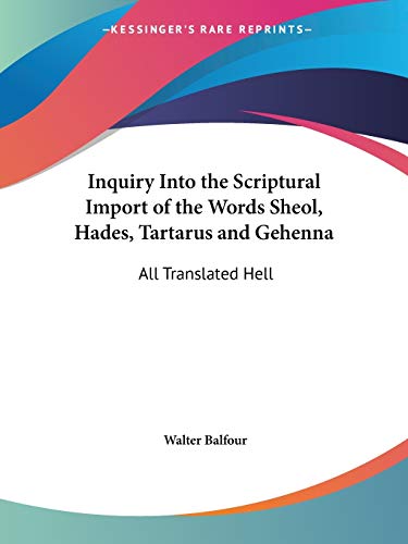 Inquiry Into the Scriptural Import of the Words Sheol, Hades, Tartarus and Gehenna Cover