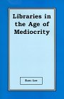 Libraries in the age of mediocrity Cover