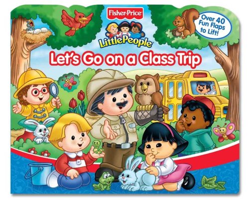 Fisher Price Let's Go On a Class Trip Lift the Flap (Fisher-Price Little People) Cover