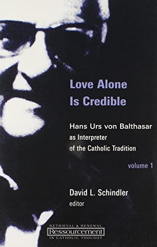 Love Alone Is Credible: Hans Urs Von Balthasar As Interpreter of the Catholic Tradition (Ressourcement:  Retrieval and Renewal in Catholic Thought) Cover