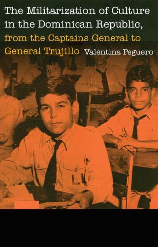The Militarization of Culture in the Dominican Republic, from the Captains General to General Trujillo (Studies in War, Society, and the Militar) Cover