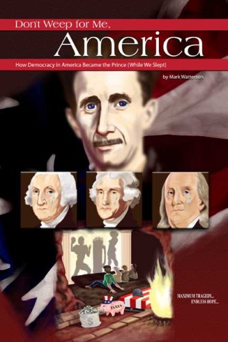 Don't Weep for Me, America: How Democracy in America Became the Prince (While We Slept) Cover