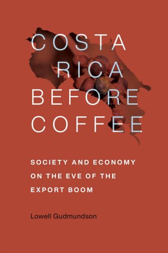 Costa Rica Before Coffee: Society and Economy on the Eve of the Export Boom Cover