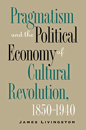 Pragmatism and the Political Economy of Cultural Revolution, 1850-1940 (Cultural Studies of the United States) Cover