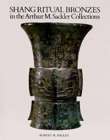 Shang Ritual Bronzes in the Arthur M. Sackler Collections (Ancient Chinese Bronzes-in the Arthur M. Sackler Collections , Vol 1) Cover