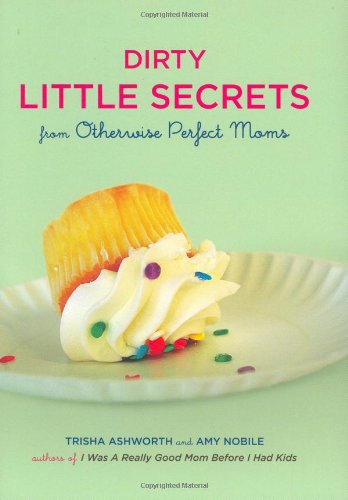 Dirty Little Secrets from Otherwise Perfect Moms Cover
