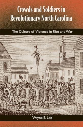 Crowds and Soldiers in Revolutionary North Carolina: The Culture of Violence in Riot and War (Southern Dissent) Cover