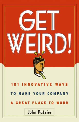 Get Weird! 101 Innovative Ways to Make Your Company a Great Place to Work Cover