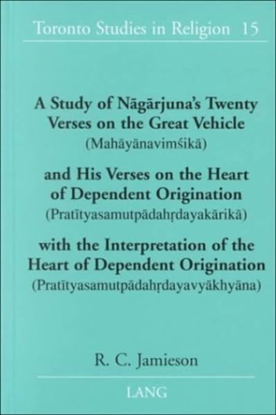 A Study of Nagarjuna's Twenty Verses on the Great Vehicle (Mahayanavimsika) and His Verses on the Heart of Dependent Origination: (Pratityasamutpadahrdayakarika) ... (Toronto Studies in Religion) Cover