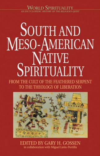 South & Meso-American Native Spirituality: From the Cult of the Feathered Serpent to the Theology of Liberation (World Spirituality: An Encyclopedic History of the Religious Quest) Cover