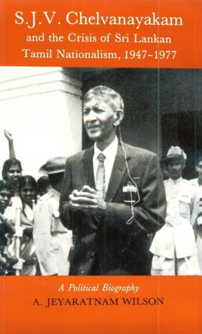 S.J.V. Chelvanayakam and the crisis of Sri Lankan Tamil nationalism, 1947-1977 : a political biography Cover