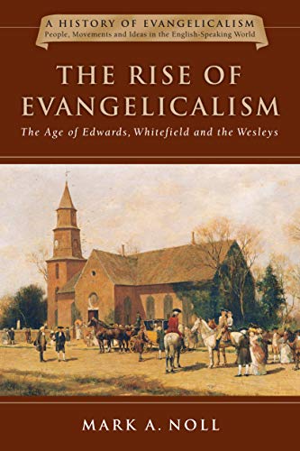 The Rise of Evangelicalism: The Age of Edwards, Whitefield and the Wesleys (A History of Evangelicalism) Cover