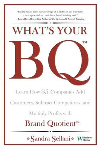 What's Your BQ? Learn How 35 Companies Add Customers, Subtract Competitors, and Multiply Profits with Brand Quotient Cover
