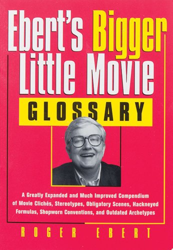 Ebert's Bigger Little Movie Glossary: A Greatly Expanded and Much Improved Compendium of Movie Clichés, Stereotypes, Obligatory Scenes, Hackneyed ... Shopworn Conventions, and Outdated Archetypes Poster
