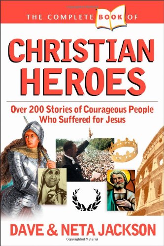 The complete book of Christian heroes : over 200 stories of courageous people who suffered for Jesus Cover