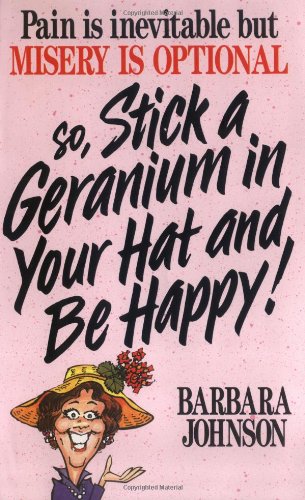 Pain is inevitable but misery is optional so, stick a geranium in your hat and be happy! Cover