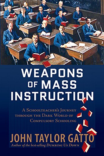 Weapons of Mass Instruction: A Schoolteacher’s Journey Through the Dark World of Compulsory Schooling Cover