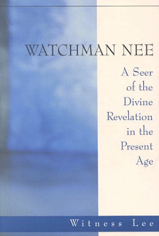 Watchman Nee -- A Seer of the Divine Revelation in the Present Age Cover