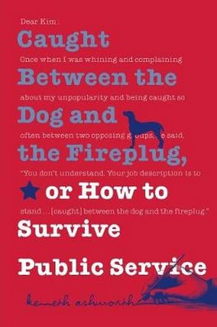 Caught Between the Dog and the Fireplug, Or, How to Survive Public Service (Texts & Teaching/Politics, Policy, Administration) Cover