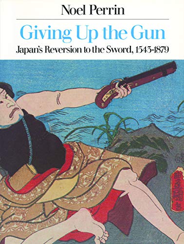 Giving up the gun : Japan's reversion to the sword, 1543-1879 Cover