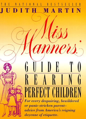 Miss Manners' Guide to Rearing Perfect Children; For Every Despairing, Bewildered or Panic-Stricken Parent--Advice from America's Reigning Doyenne of Etiquette Cover