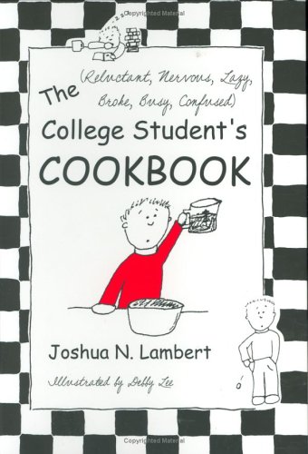 The (Reluctant , Nervous, Lazy, Broke, Busy, Confused) College Student's Cookbook Cover