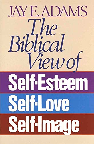 The Biblical view of self-esteem, self-love, self-image Cover