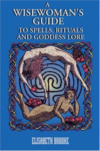 A wisewoman's guide to spells, rituals, and Goddess lore Cover