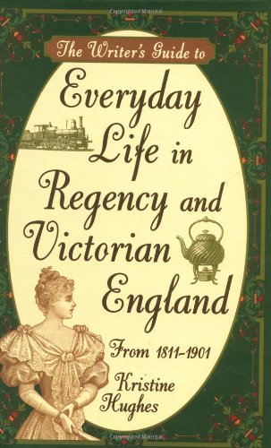 The writer's guide to everyday life in Regency and Victorian England, from 1811-1901 Cover