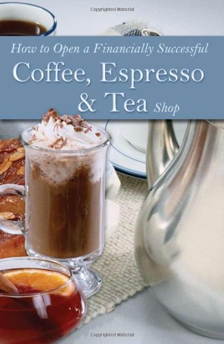 How to Open a Financially Successful Coffee, Espresso & Tea Shop Cover