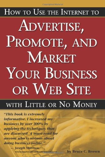 How to Use the Internet to Advertise, Promote and Market Your Business or Website with Little or No Money Cover