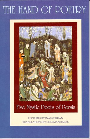 The Hand of Poetry: Five Mystic Poets of Persia : Translations from the Poems of Sanai, Attar, Rumi, Saadi and Hafiz  Cover