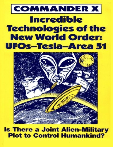 Incredible Technologies Of The New World Order; UFOs - Tesla - Area 51 Cover