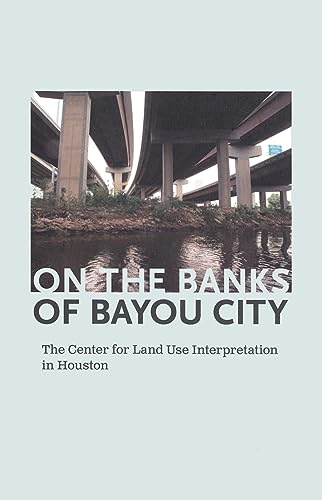 On the Banks of Bayou City: The Center for Land Use Interpretation in Houston Poster