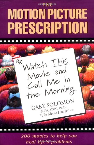 The Motion Picture Prescription: Watch This Movie and Call Me in the Morning: 200 Movies to Help You Heal Life's Problems Poster