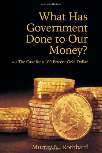 What Has Government Done to Our Money? Case for the 100 Percent Gold Dollar Cover